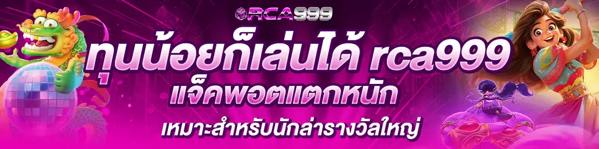 ทุนน้อยก็เล่นได้ rca999 แจ็คพอตแตกหนัก เหมาะสำหรับนักล่ารางวัลใหญ่​